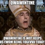 I tried | QWAWINTINE; QWAWINTINE IS WOT KEEPS US FWOM BEING TOGEVVA TODAY. | image tagged in the princess bride's impressive clergyman,quarantine | made w/ Imgflip meme maker