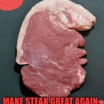 Trump steak | MAKE STEAK GREAT AGAIN. | image tagged in trump steak | made w/ Imgflip meme maker
