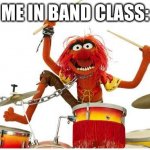 animal drums | ME IN BAND CLASS: | image tagged in animal drums | made w/ Imgflip meme maker