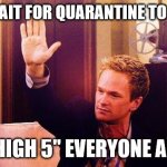 High Five Barney | CAN'T WAIT FOR QUARANTINE TO BE OVER; TO "HIGH 5" EVERYONE AGAIN | image tagged in high five barney | made w/ Imgflip meme maker