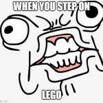 lego meme | WHEN YOU STEP ON; LEGO | image tagged in funny memes | made w/ Imgflip meme maker