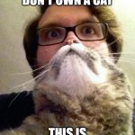 Surprised CatMan | ACTUALLY, I DON'T OWN A CAT THIS IS MY REAL FACE | image tagged in memes,surprised catman | made w/ Imgflip meme maker
