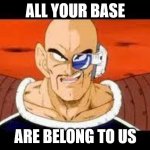 Im Curious Nappa | ALL YOUR BASE; ARE BELONG TO US | image tagged in memes,im curious nappa | made w/ Imgflip meme maker