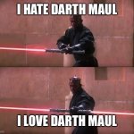Darth Maul Double Sided Lightsaber | I HATE DARTH MAUL; I LOVE DARTH MAUL | image tagged in darth maul double sided lightsaber | made w/ Imgflip meme maker