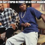 Dayum | WHEN YOU SAY STUPID IN FRONT OF A FIRST GRADER BE LIKE: | image tagged in dayum | made w/ Imgflip meme maker