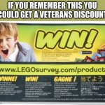Lego Survey WIn | IF YOU REMEMBER THIS YOU COULD GET A VETERANS DISCOUNT | image tagged in lego survey win | made w/ Imgflip meme maker