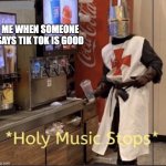 holy music record scratch | ME WHEN SOMEONE SAYS TIK TOK IS GOOD | image tagged in holy music interruption | made w/ Imgflip meme maker