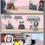Boardroom Meeting Suggestion (Undertale Version) | ASRIEL HAS SAVED FREED US WHAT SHALL WE DO? CELEBRATE WITH SPAGHETTI; MAKE BAD PUNS WITH THE HUMANS; DESTROY ALL HUMANS AND TAKE ALL THEIR SOULS; WE ARE ALREADY FREED WE DO NOT NEED TO DO THAT; BIG OOF | image tagged in boardroom meeting suggestion undertale version | made w/ Imgflip meme maker