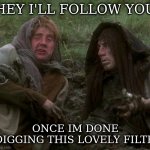 yes some memes are simply filthy | HEY I'LL FOLLOW YOU; ONCE IM DONE DIGGING THIS LOVELY FILTH | image tagged in gen x not old,monty python | made w/ Imgflip meme maker