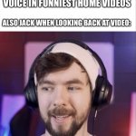 Jse why am I talking like this | JACK: *USES 1940’S RADIO VOICE IN FUNNIEST HOME VIDEOS; ALSO JACK WHEN LOOKING BACK AT VIDEO: | image tagged in jse why am i talking like this | made w/ Imgflip meme maker