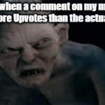 Meme RAGE | Me when a comment on my meme gets more Upvotes than the actual meme | image tagged in gifs,comments,angry | made w/ Imgflip video-to-gif maker