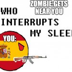 Who interrupts my sleep | ZOMBIE:GETS NEAR YOU; YOU: | image tagged in who interrupts my sleep | made w/ Imgflip meme maker