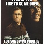 I Love Will Ferrell!! (This Template is pure gold.) | WOULD YOU LIKE TO COME OVER; FOR SOME WINE COOLERS AND GOVERNMENT CHEESE? | image tagged in will farrel 80s,will ferrell,funny,funny memes,70s,80s | made w/ Imgflip meme maker