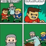 If you be good I'll punch you for free | NOW NOW NO NEED TO FIGHT! OK WE WON'T | image tagged in there's no need to fight | made w/ Imgflip meme maker