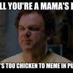 Step brothers | WELL YOU'RE A MAMA'S BOY; WHO'S TOO CHICKEN TO MEME IN PUBLIC | image tagged in step brothers,memes,savage memes,funny | made w/ Imgflip meme maker