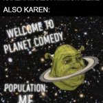 lol | KAREN: MAKES A MINION MEME; ALSO KAREN: | image tagged in welcome to planet comedy,shrek,funny,karen | made w/ Imgflip meme maker