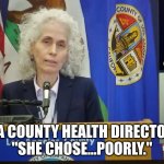 LA County Health Director - She chose...poorly. | LA COUNTY HEALTH DIRECTOR
"SHE CHOSE...POORLY." | image tagged in la county health director | made w/ Imgflip meme maker