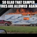 Camper Dodge | SO GLAD THAT CAMPER FIRES ARE ALLOWED  AGAIN | image tagged in camper dodge | made w/ Imgflip meme maker