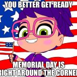 Abby Hatcher Says Get Ready For Memorial Day | YOU BETTER GET READY; MEMORIAL DAY IS RIGHT AROUND THE CORNER | image tagged in abby hatcher americas best | made w/ Imgflip meme maker