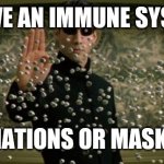 Masks | I HAVE AN IMMUNE SYSTEM; NO VACCINATIONS OR MASK REQUIRED | image tagged in neo bullet stop | made w/ Imgflip meme maker