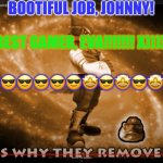 JONTRON AND SLIPPY = BEST MEME EVA!!!!!! | BOOTIFUL JOB, JOHNNY! (BEST GAMER, EVA!!!!!!! X))))); 😎🤩😎😎😎😎😎🤩😎🤩😎🤩😎🤩 | image tagged in jontron and slippy  best meme eva | made w/ Imgflip meme maker
