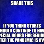 Gradient blue background | SHARE THIS; IF YOU THINK STORES SHOULD CONTINUE TO HAVE SPECIAL HOURS FOR SENIORS AFTER THE PANDEMIC IS OVER | image tagged in gradient blue background | made w/ Imgflip meme maker