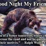 night | Good Night My Friends; I dream of a better tomorrow, where chickens
can cross the road and not be questioned
 about their motives.”  – Ralph Waldo Emerson | image tagged in night | made w/ Imgflip meme maker