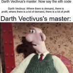Good old Vectivus | Darth Vectivus's master: Now say the sith code; Darth Vectivus: Where there is demand, there is profit, where there is a lot of demand, there is a lot of profit; Darth Vectivus's master: | image tagged in surprised wallace | made w/ Imgflip meme maker