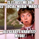 Gladys Kravitz busybody | IS IT JUST ME OR HAS "SOCIAL MEDIA" MADE US; ALL GLADYS KRAVITZ?
 MYOB! | image tagged in gladys kravitz | made w/ Imgflip meme maker