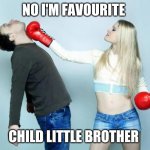Favourite child | NO I'M FAVOURITE; CHILD LITTLE BROTHER | image tagged in girlfriend punch,siblings,favorites,fight me,face punch | made w/ Imgflip meme maker