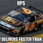 ups now delivers faster than ever | UPS; NOW DELIVERS FASTER THAN EVER | image tagged in david ragan 6 ups ford fusion | made w/ Imgflip meme maker