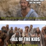 He is the messiah | THE SECURITY GUARD WHO GOT THE BASKETBALL OFF THE ROOF; ALL OF THE KIDS | image tagged in he is the messiah | made w/ Imgflip meme maker