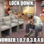 Caught At Work On Lockdown | LOCK DOWN.. NUMBER:1.0,2.0,3.0,4.0.. | image tagged in caught at work on lockdown | made w/ Imgflip meme maker