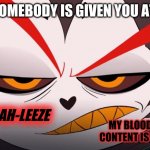 So this is my alt- | WHEN SOMEBODY IS GIVEN YOU ATTITUDE; BITCH  PAH-LEEZE; MY BLOOD ALCOHOL CONTENT IS UNDER 100. | image tagged in huskbitch,hazbin hotel,shadowbonnie,vivziepop,husk | made w/ Imgflip meme maker