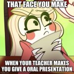 me in spanish class- | THAT FACE YOU MAKE; WHEN YOUR TEACHER MAKES YOU GIVE A ORAL PRESENTATION | image tagged in scared charlie,hazbin hotel,shadowbonnie,charlie,vivziepop | made w/ Imgflip meme maker