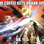 Isabelle Destroyed | WHEN THE COFFEE GETS DRANK JUST RIGHT; AH, YES | image tagged in isabelle destroyed | made w/ Imgflip meme maker