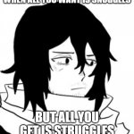 Aizawa Pout | WHEN ALL YOU WANT IS SNUGGLES; BUT ALL YOU GET IS STRUGGLES | image tagged in aizawa pout | made w/ Imgflip meme maker