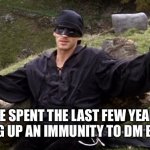 just role-play with it | I'VE SPENT THE LAST FEW YEARS BUILDING UP AN IMMUNITY TO DM BULLSHIT | image tagged in princess bride man in black,dungeons and dragons | made w/ Imgflip meme maker