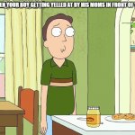 when your boy getting yelled at | WHEN YOUR BOY GETTING YELLED AT BY HIS MOMS IN FRONT OF YOU | image tagged in jerry rick and morty,lol,lol so funny,memes,funny memes,funny meme | made w/ Imgflip meme maker