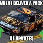 david ragan #6 ups ford fusion | ME WHEN I DELIVER A PACKAGE; OF UPVOTES | image tagged in david ragan 6 ups ford fusion,memes,upvotes,upvote week,ups | made w/ Imgflip meme maker