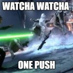 Star Wars Battlefront | WATCHA WATCHA; ONE PUSH | image tagged in star wars battlefront | made w/ Imgflip meme maker