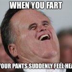 O naw | WHEN YOU FART AND YOUR PANTS SUDDENLY FEEL HEAVIER | image tagged in memes,small face romney | made w/ Imgflip meme maker