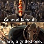General kenobi | General Kebabi... You are, a grilled one... | image tagged in general kenobi,clone wars,general grievous | made w/ Imgflip meme maker