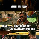 Extraction welcome to meme | WHERE ARE YOU? BHAU:; DON'T KNOW , BUT SAB MAAR KE JAA RAHE MERI; WELCOME TO 'IN BABA WE BELIEVE' | image tagged in extraction welcome to meme | made w/ Imgflip meme maker