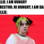 Dad jokes! | BILLIE: I AM HUNGRY; DIRECTOR: HI HUNGRY, I AM DAD; BILLIE: | image tagged in billie eilish,dad jokes,lame jokes,fun | made w/ Imgflip meme maker