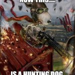 Snoopy and the Red Baron | NOW THIS..... IS A HUNTING DOG | image tagged in snoopy and the red baron | made w/ Imgflip meme maker