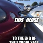 We are "this close" to summer break | WE ARE; THIS   CLOSE; TO THE END OF
THE SCHOOL YEAR | image tagged in this close | made w/ Imgflip meme maker