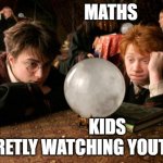 Harry Potter meme | MATHS; KIDS SECRETLY WATCHING YOUTUBE | image tagged in harry potter meme | made w/ Imgflip meme maker