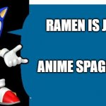 Another Sonic Says Meme | RAMEN IS JUST; ANIME SPAGHETTI | image tagged in another sonic says meme,sonic says,sonic meme | made w/ Imgflip meme maker