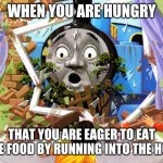 Thomas | WHEN YOU ARE HUNGRY; THAT YOU ARE EAGER TO EAT MORE FOOD BY RUNNING INTO THE HOUSE | image tagged in thomas | made w/ Imgflip meme maker